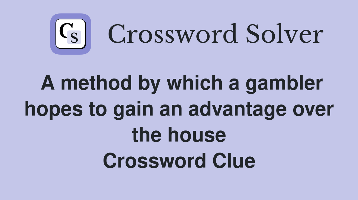 A method by which a gambler hopes to gain an advantage over the house Crossword Clue