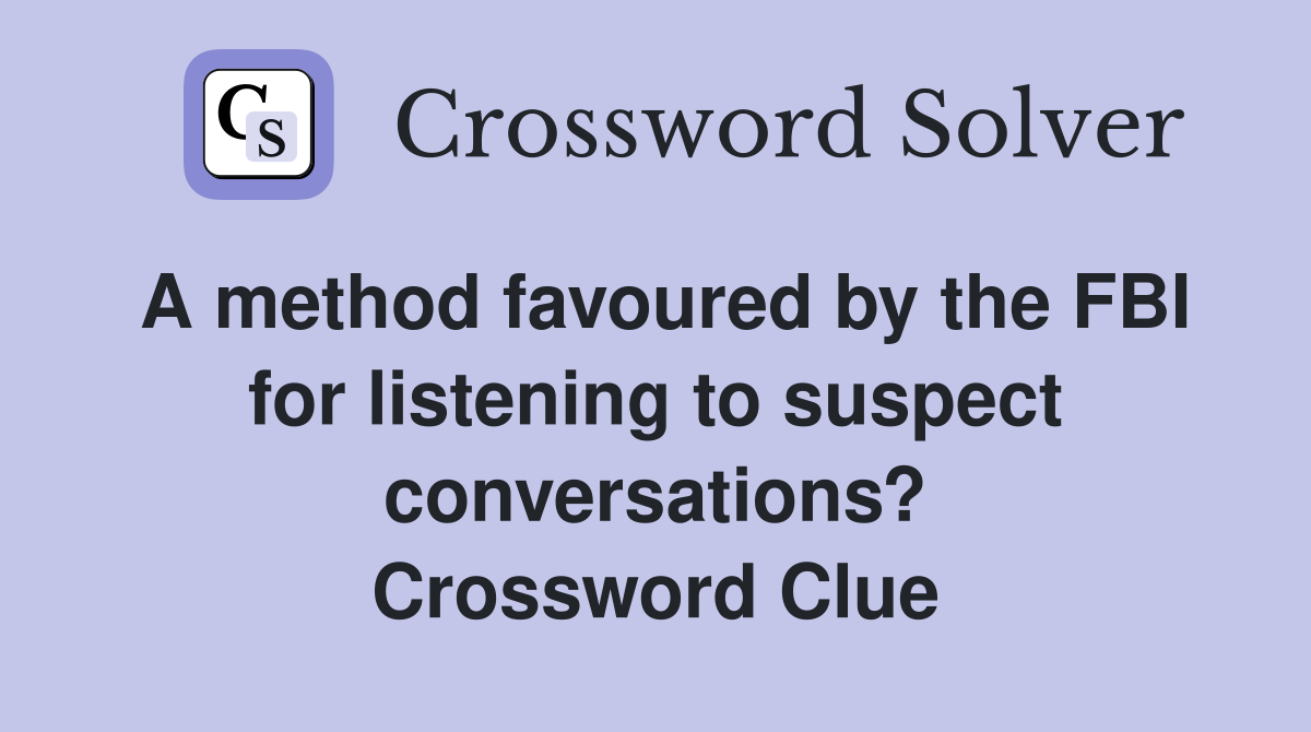 A method favoured by the FBI for listening to suspect conversations? Crossword Clue