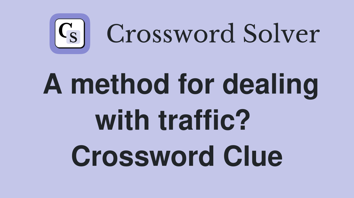 A method for dealing with traffic?  Crossword Clue