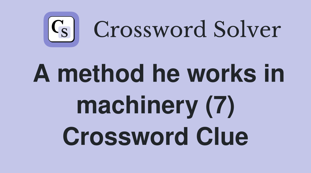 A method he works in machinery (7) Crossword Clue