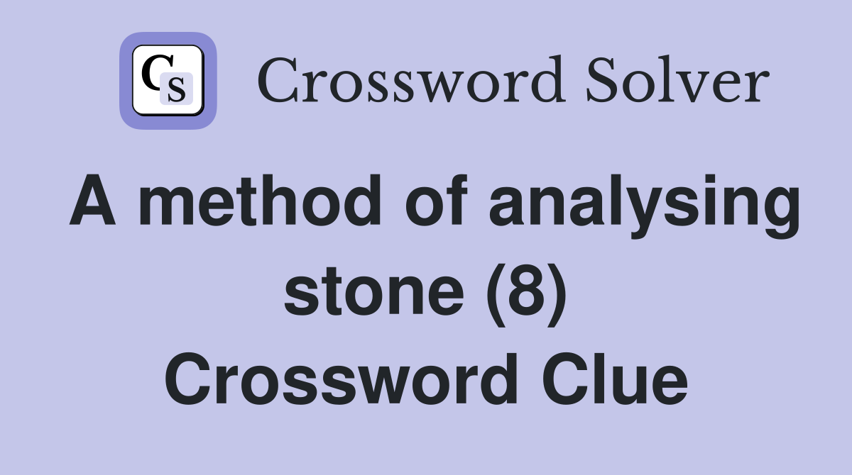 A method of analysing stone (8) Crossword Clue