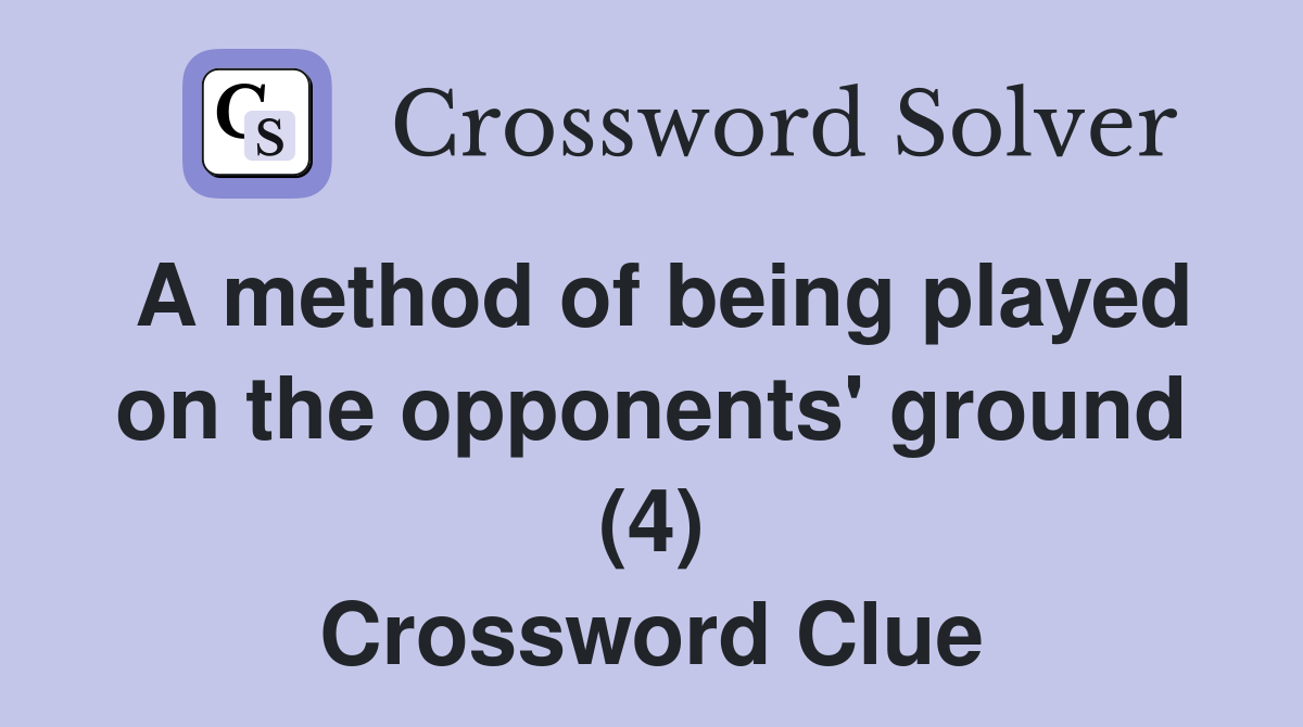 A method of being played on the opponents' ground (4) Crossword Clue