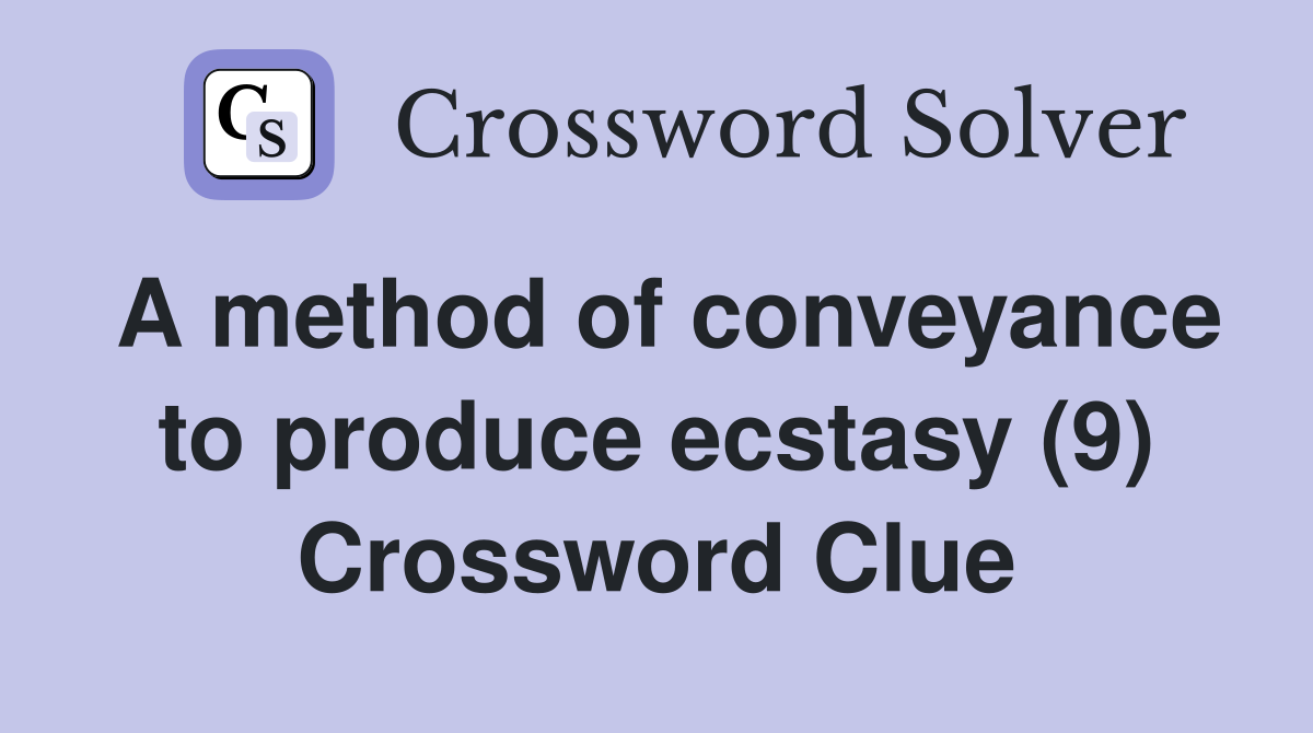 A method of conveyance to produce ecstasy (9) Crossword Clue