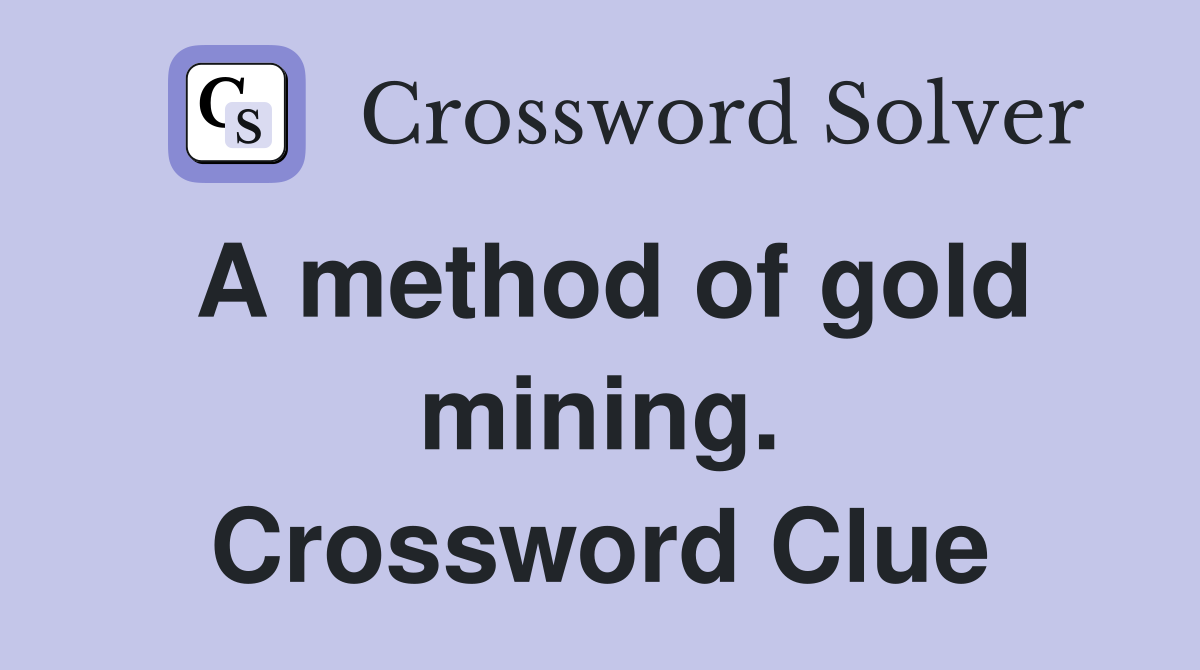 A method of gold mining. Crossword Clue