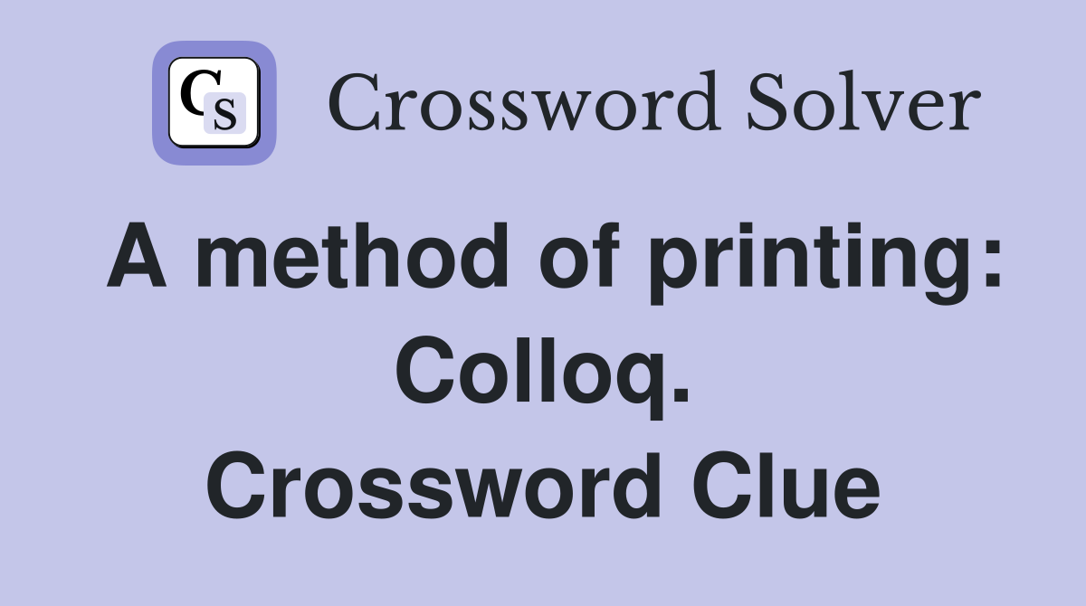 A method of printing: Colloq. Crossword Clue