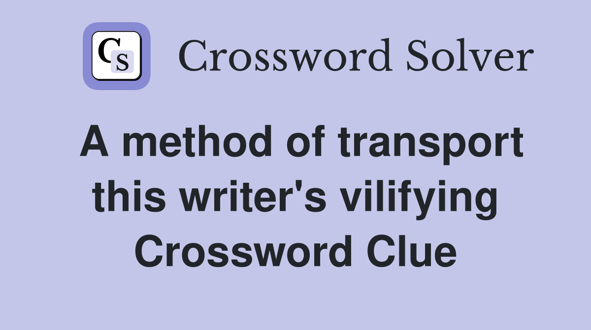 A method of transport this writer's vilifying Crossword Clue