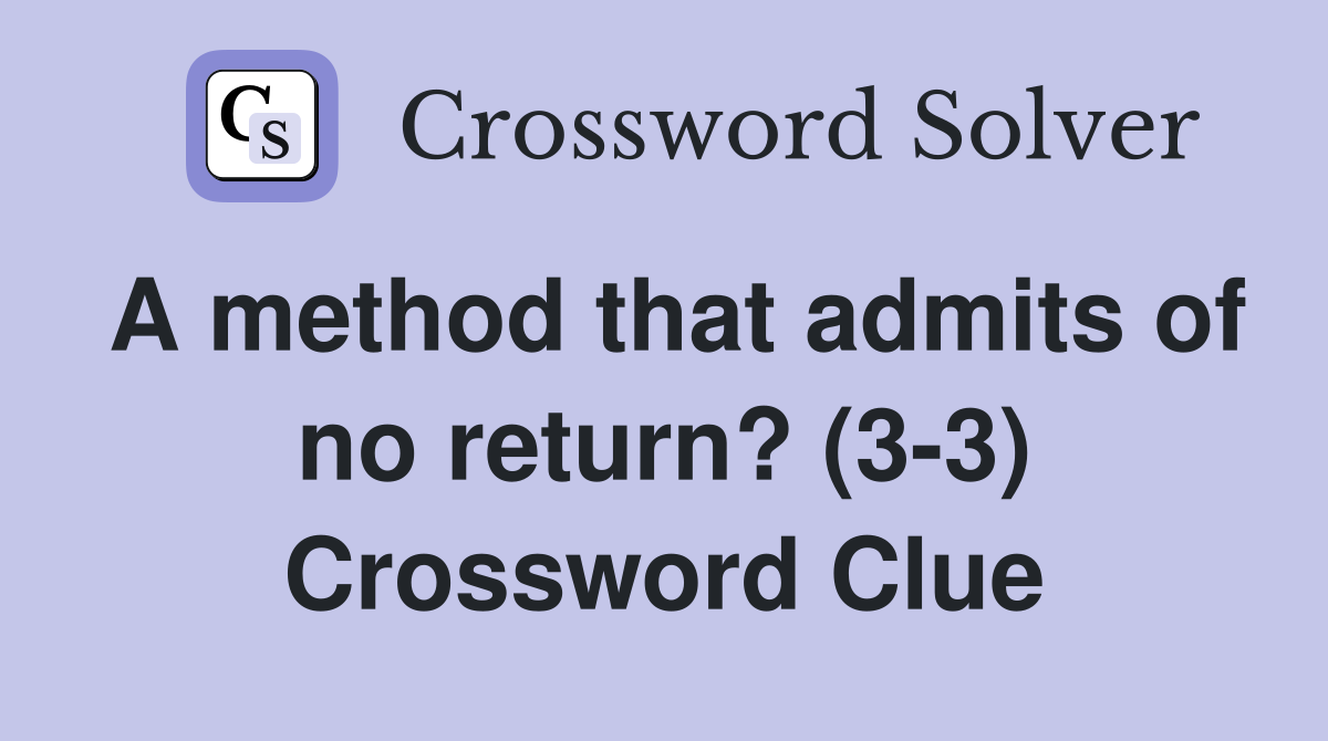 A method that admits of no return? (3-3) Crossword Clue