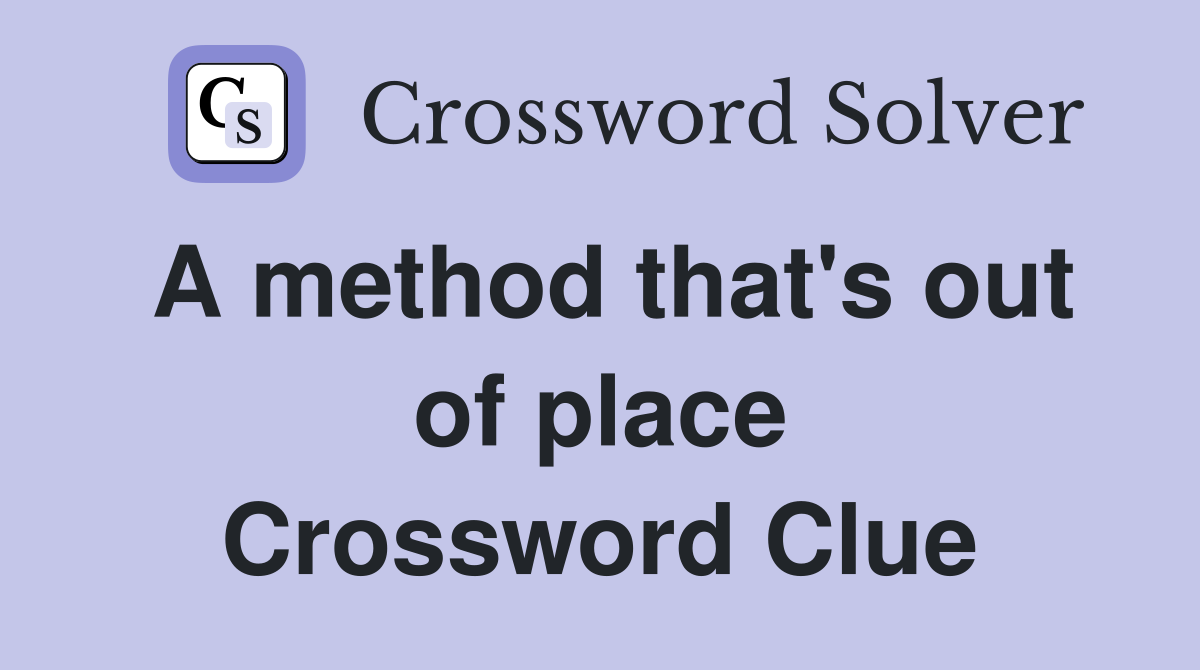 A method that's out of place Crossword Clue
