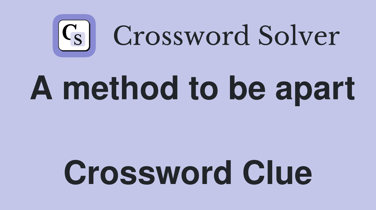 A method to be apart  Crossword Clue
