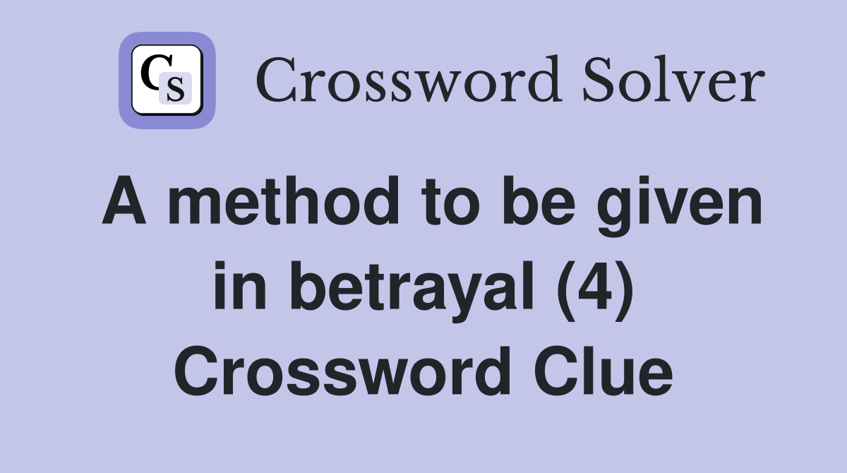 A method to be given in betrayal (4) Crossword Clue