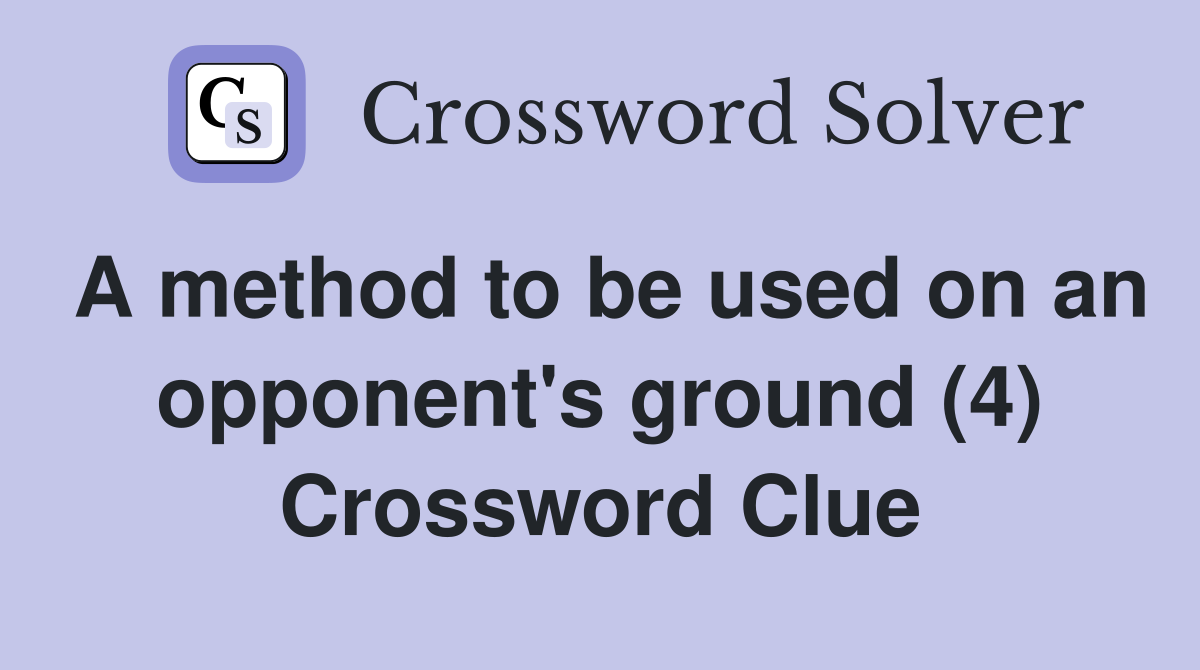 A method to be used on an opponent's ground (4) Crossword Clue