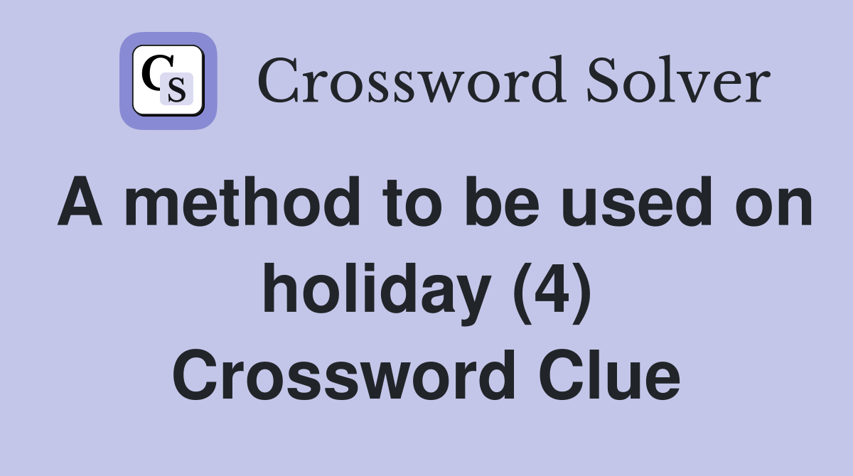 A method to be used on holiday (4) Crossword Clue
