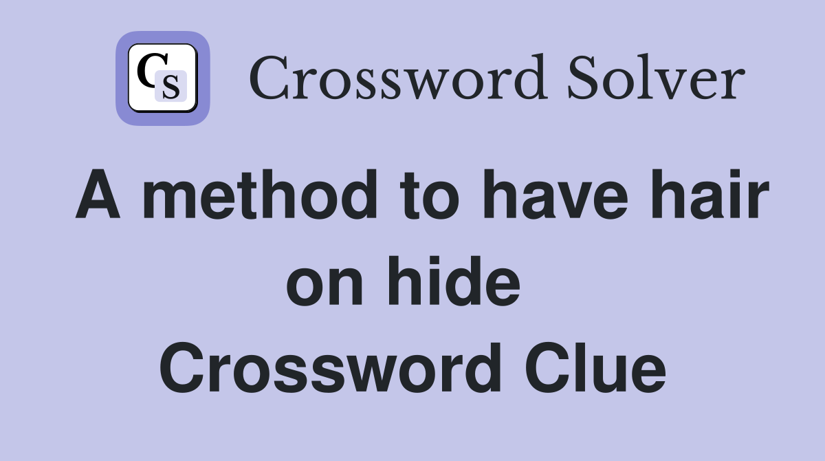 A method to have hair on hide  Crossword Clue