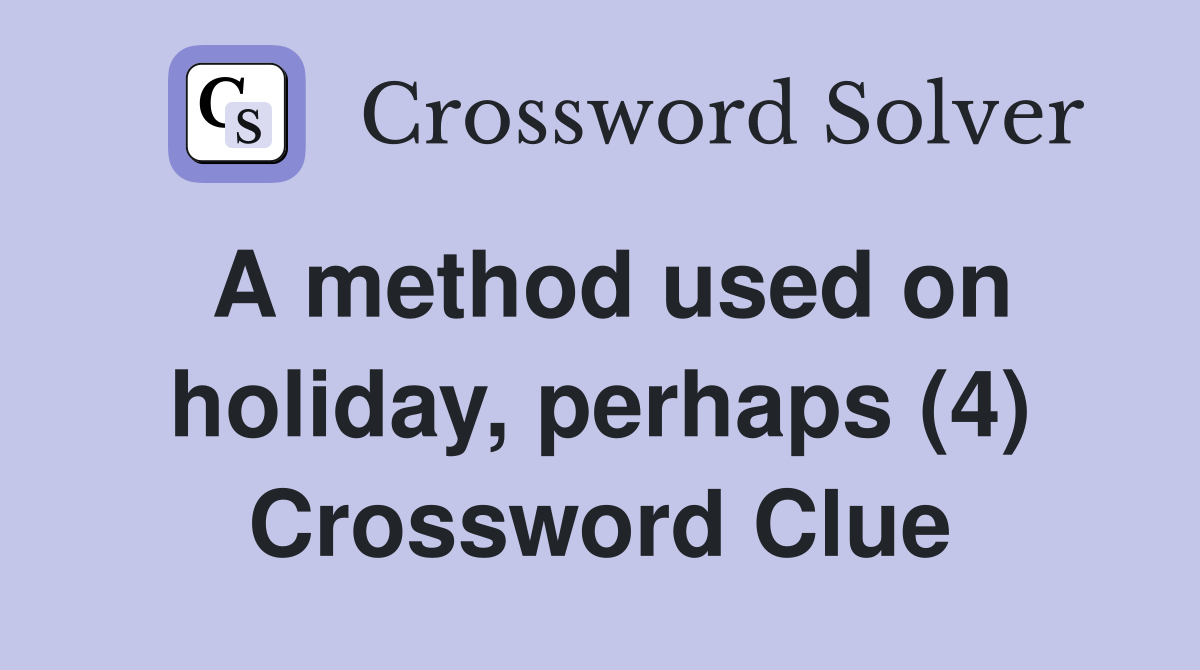 A method used on holiday, perhaps (4) Crossword Clue