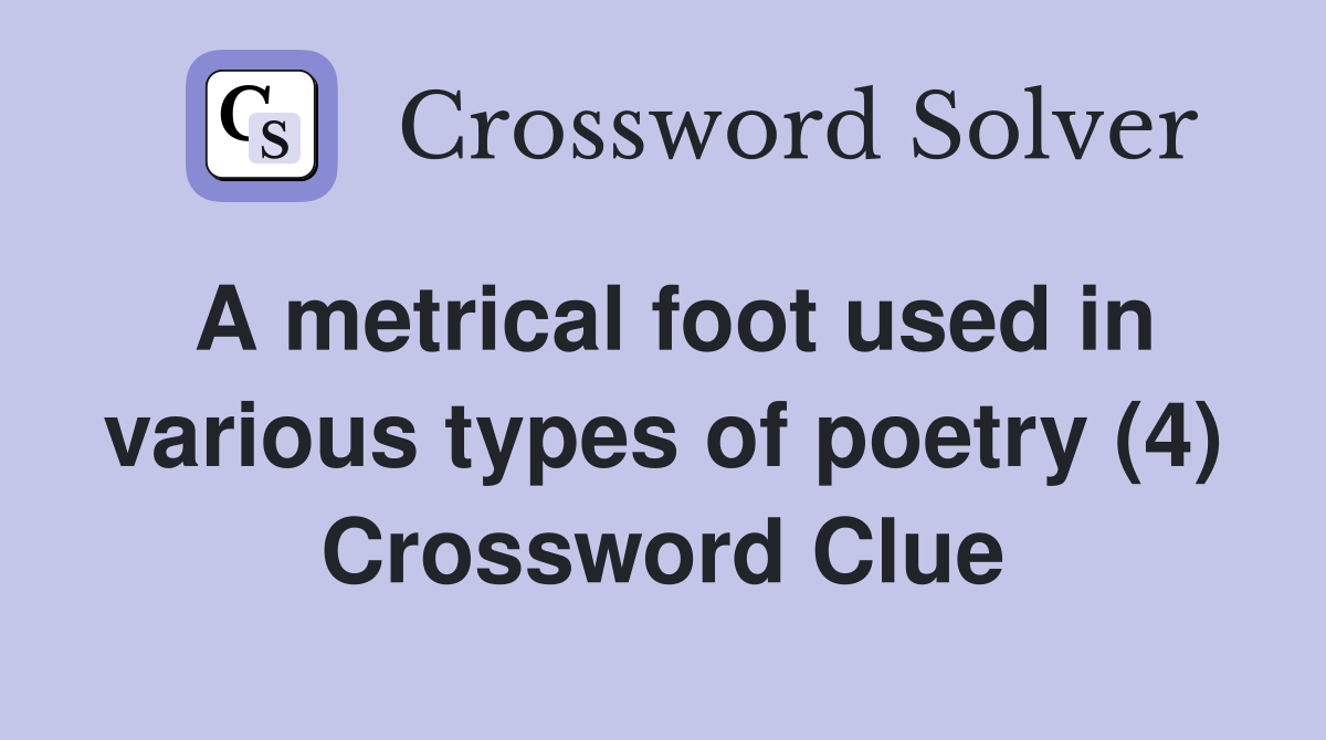A metrical foot used in various types of poetry (4) Crossword Clue