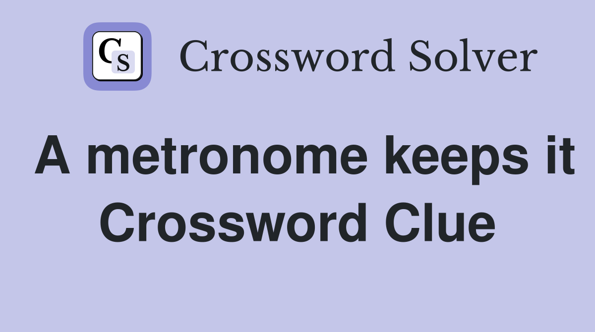 A metronome keeps it Crossword Clue