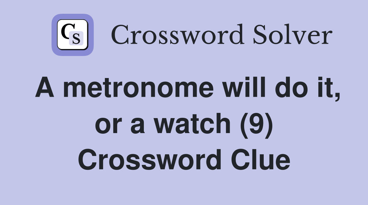 A metronome will do it, or a watch (9) Crossword Clue