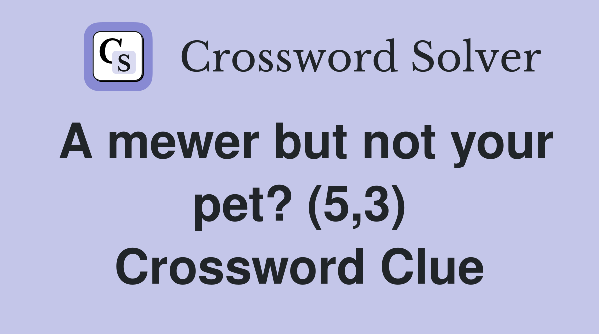 A mewer but not your pet? (5,3) Crossword Clue