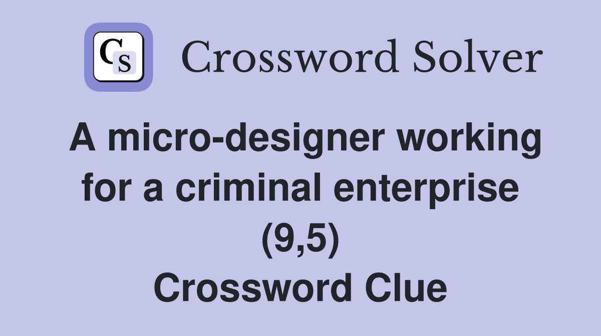 A micro-designer working for a criminal enterprise (9,5) Crossword Clue