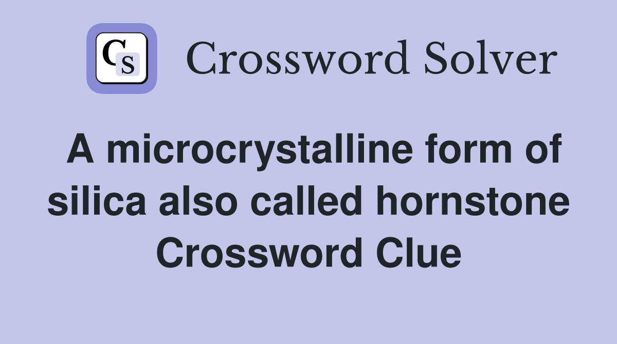 A microcrystalline form of silica also called hornstone Crossword Clue