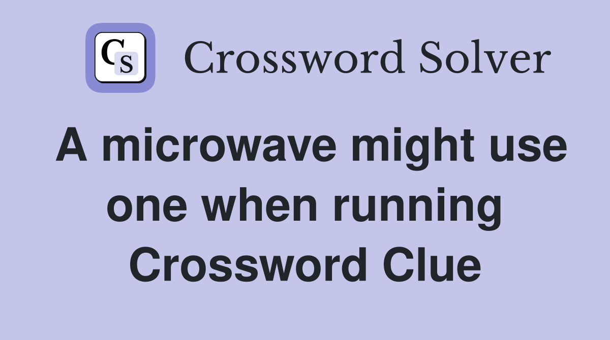 A microwave might use one when running Crossword Clue
