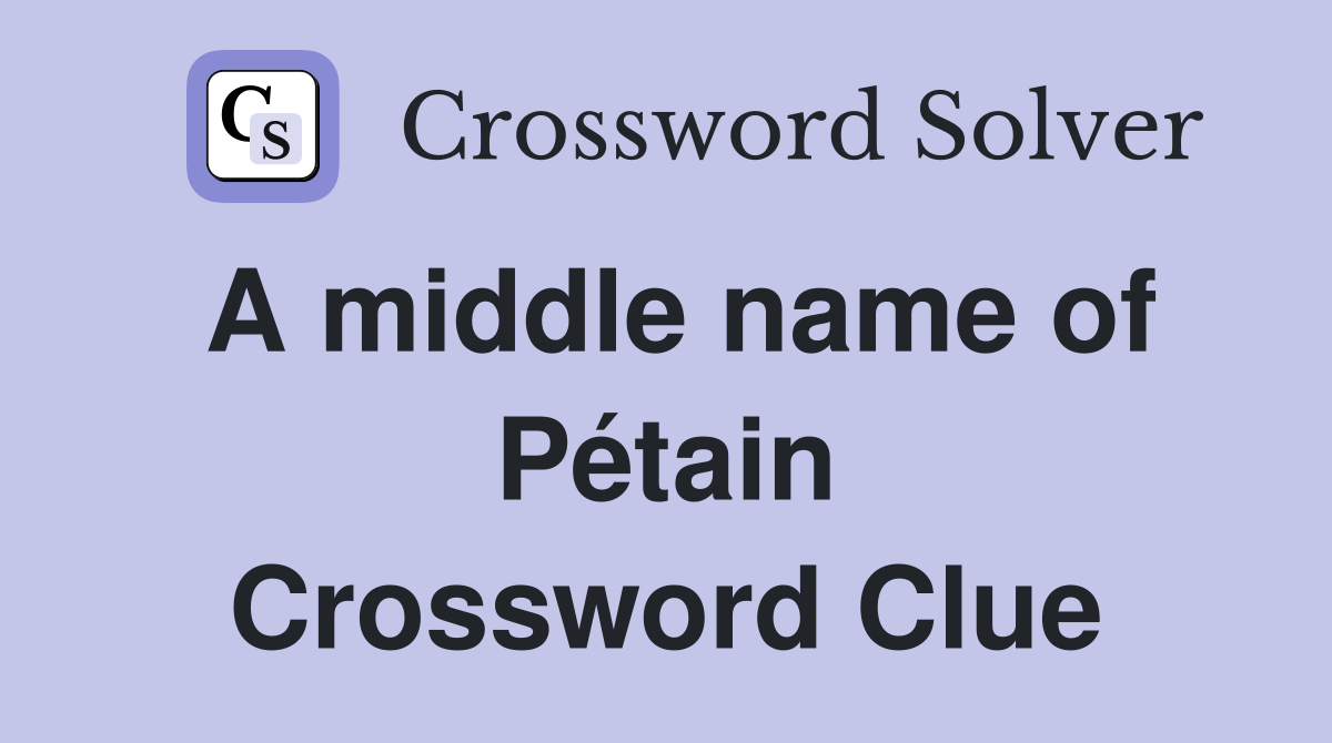 A middle name of Pétain Crossword Clue