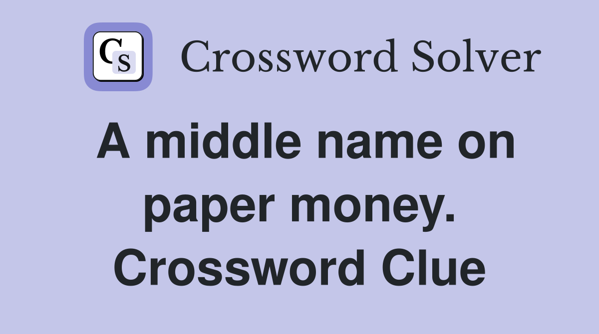A middle name on paper money. Crossword Clue