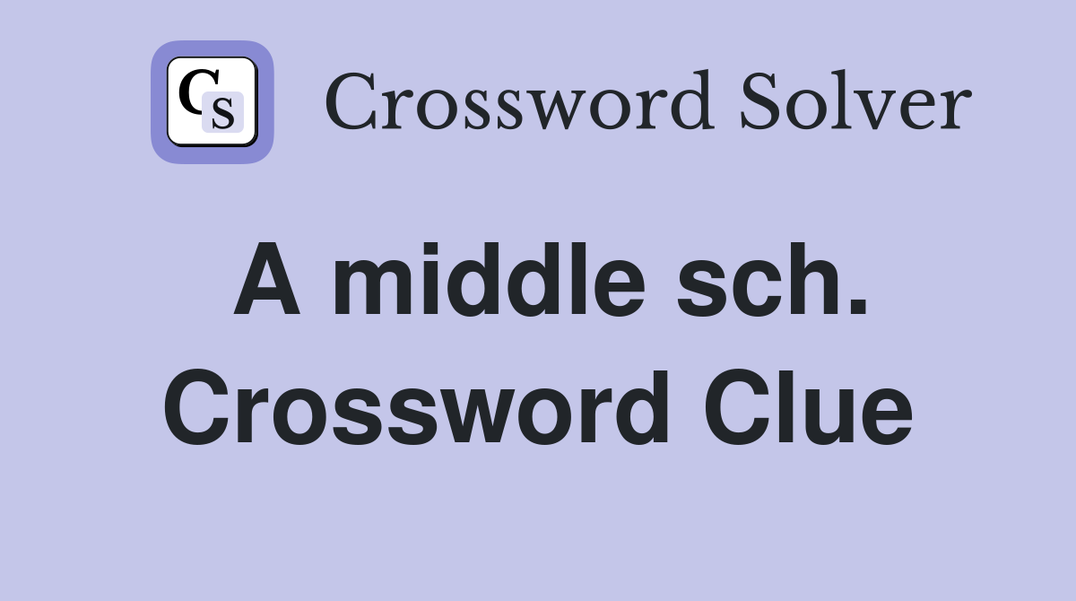 A middle sch. Crossword Clue