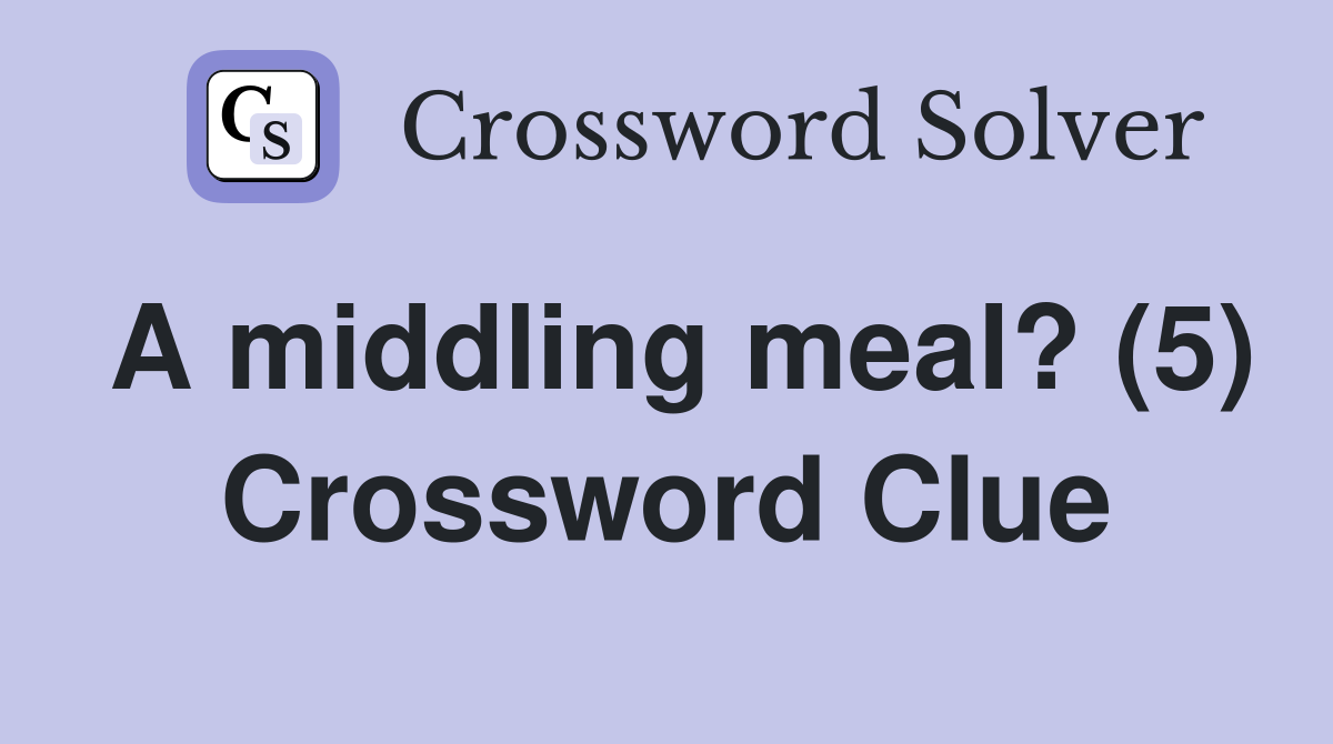 A middling meal? (5) Crossword Clue