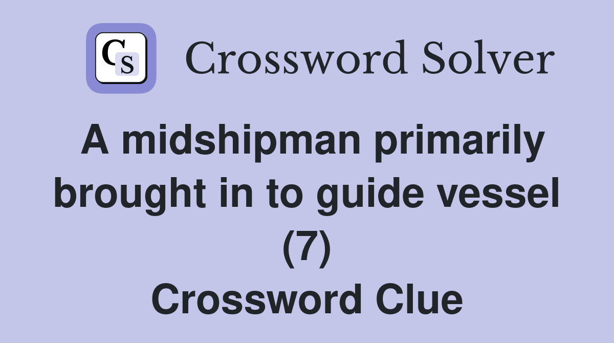 A midshipman primarily brought in to guide vessel (7) Crossword Clue
