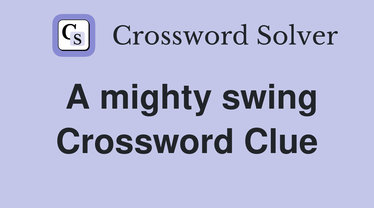 A mighty swing Crossword Clue