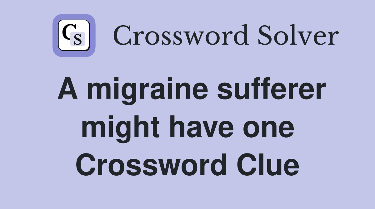 A migraine sufferer might have one Crossword Clue