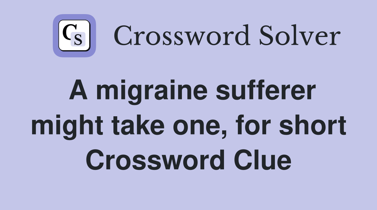 A migraine sufferer might take one, for short Crossword Clue