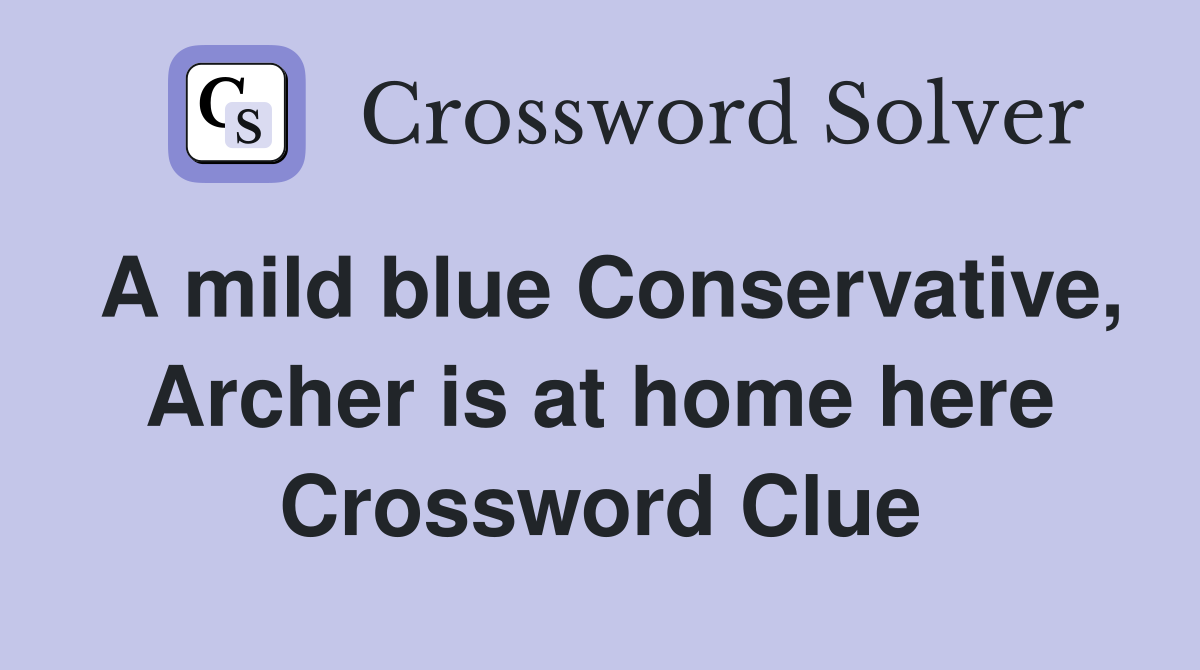 A mild blue Conservative, Archer is at home here Crossword Clue