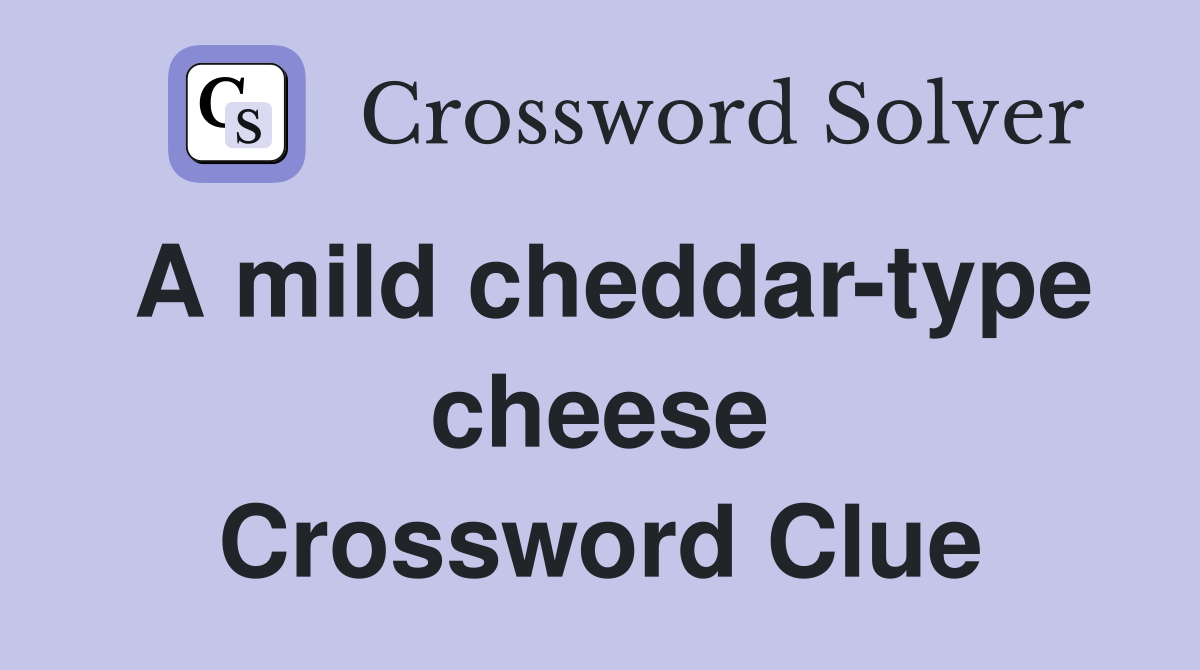 A mild cheddar-type cheese Crossword Clue