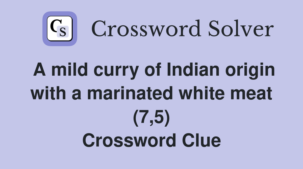 A mild curry of Indian origin with a marinated white meat (7,5) Crossword Clue