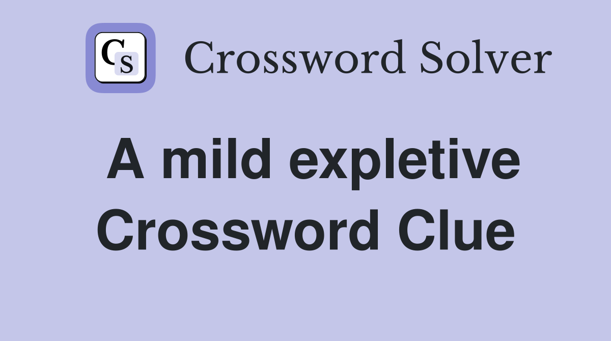 A mild expletive Crossword Clue
