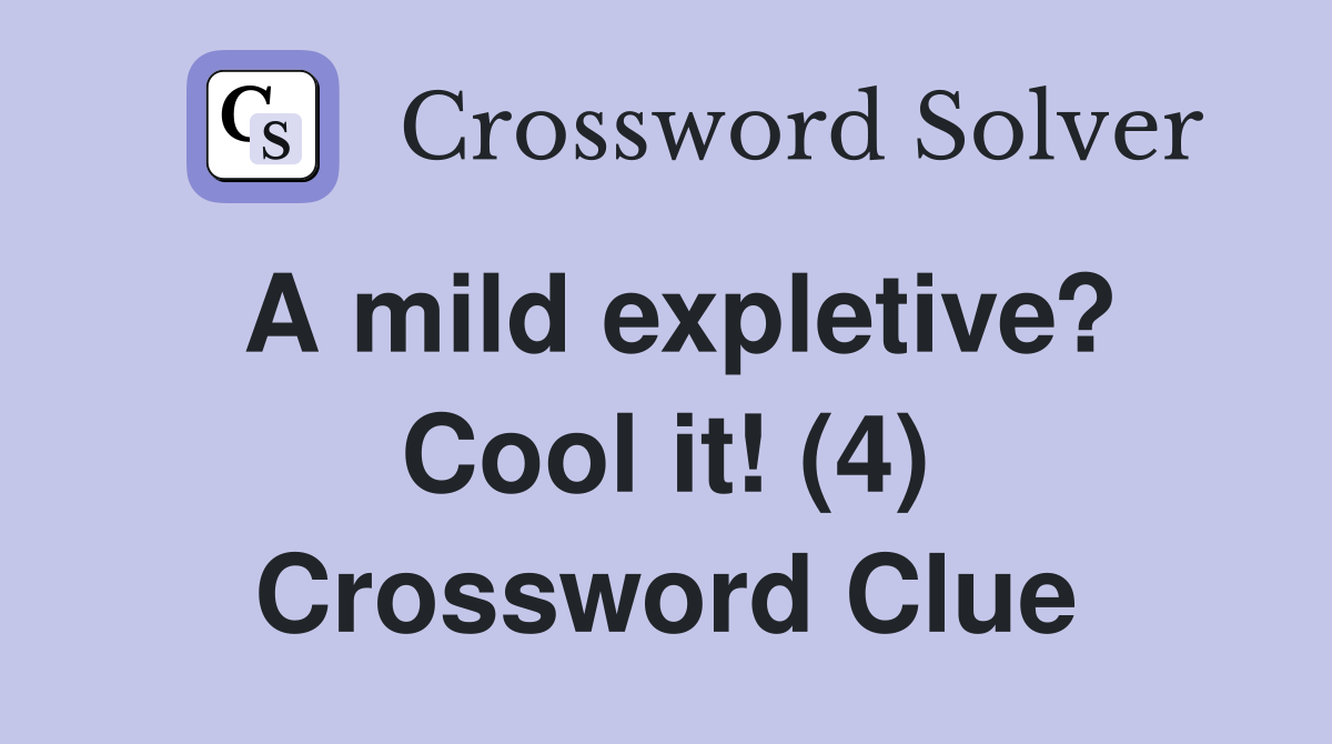 A mild expletive? Cool it! (4) Crossword Clue