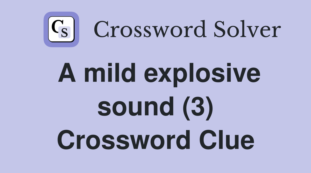 A mild explosive sound (3) Crossword Clue