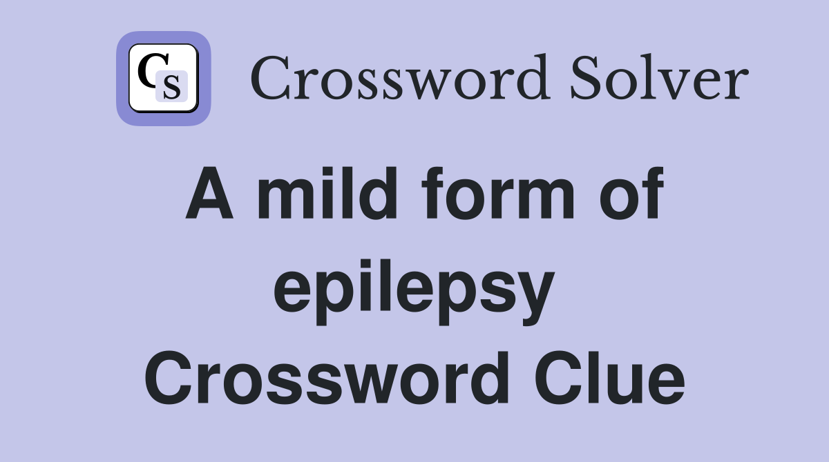 A mild form of epilepsy Crossword Clue