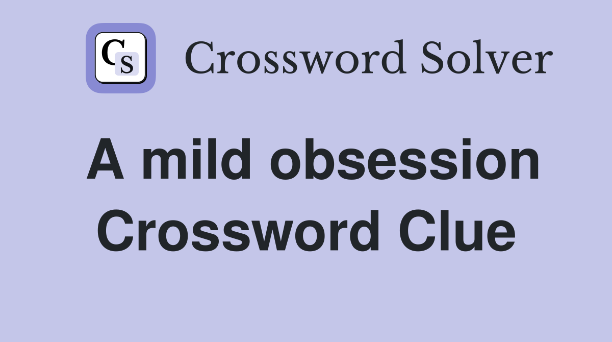 A mild obsession Crossword Clue