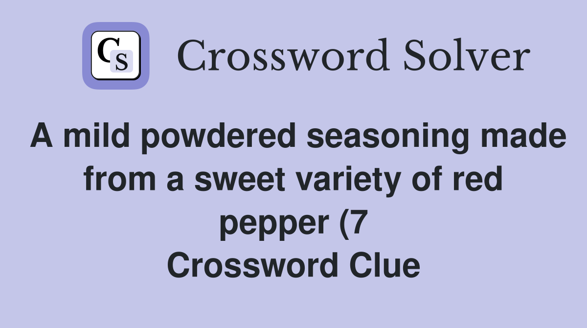 A mild powdered seasoning made from a sweet variety of red pepper (7 A mild powdered seasoning made from a sweet variety of red pepper (7
