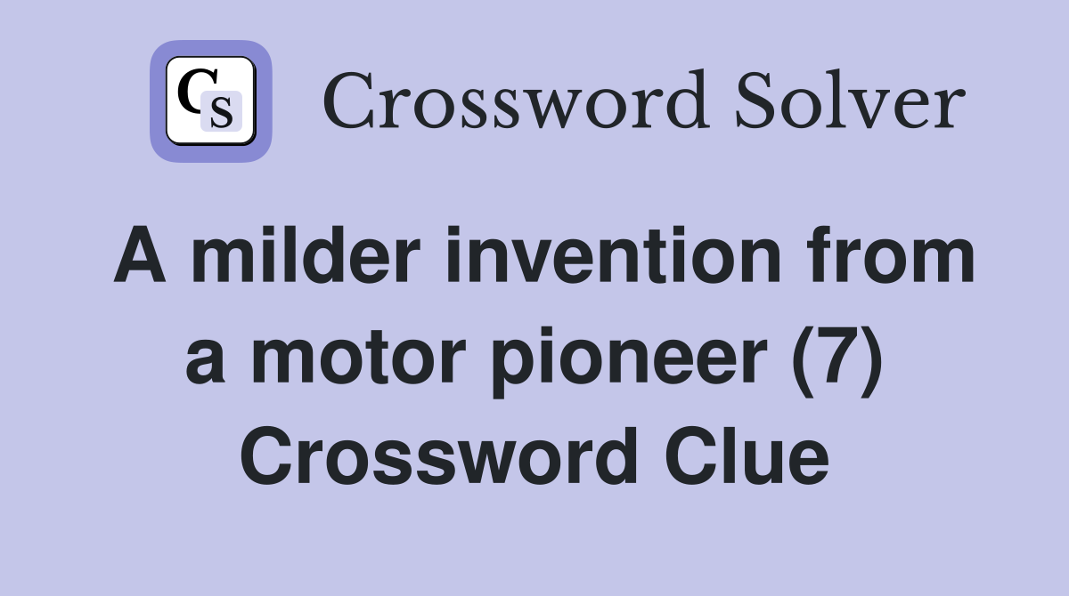 A milder invention from a motor pioneer (7) Crossword Clue
