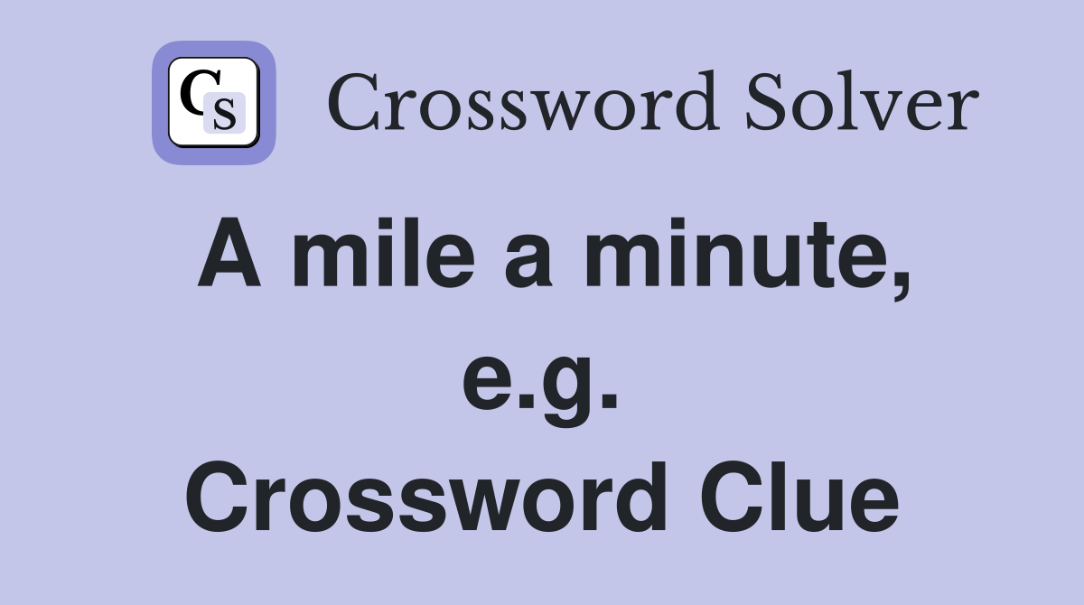 A mile a minute, e.g. Crossword Clue