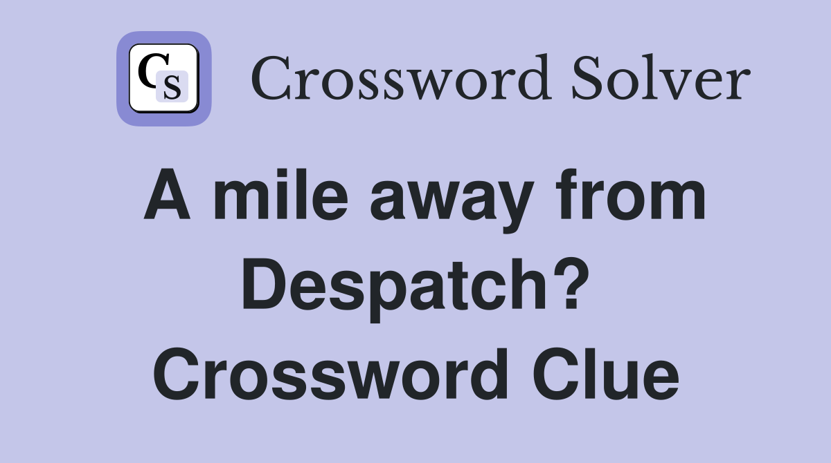 A mile away from Despatch? Crossword Clue