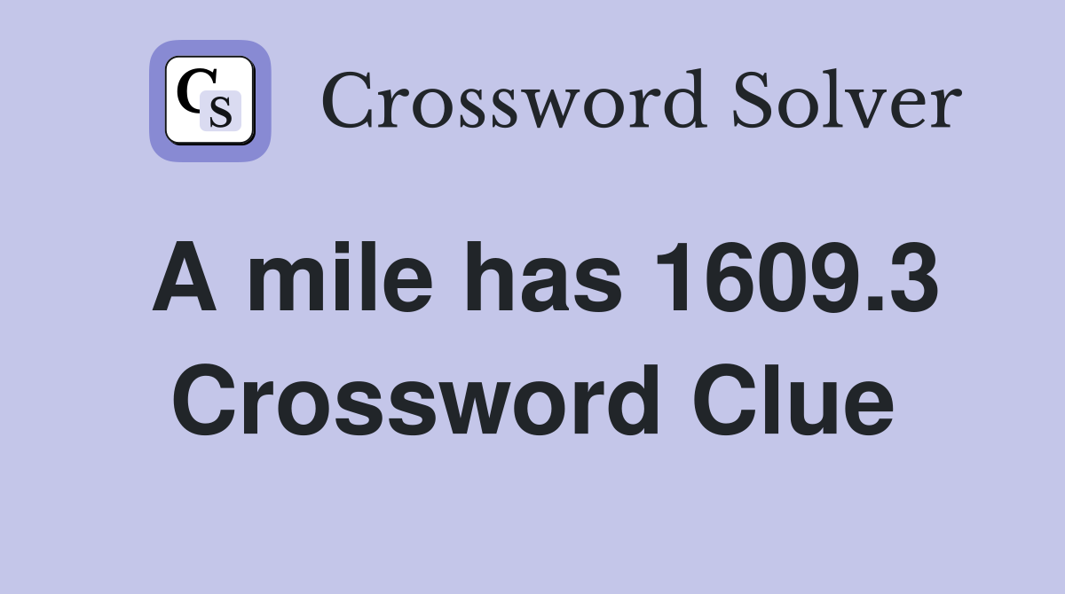 A mile has 1609.3 Crossword Clue