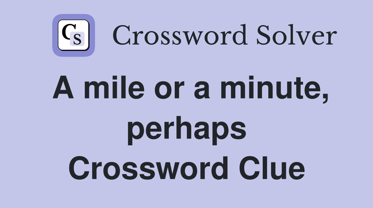 A mile or a minute, perhaps Crossword Clue
