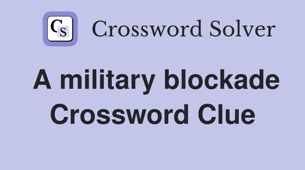 A military blockade Crossword Clue