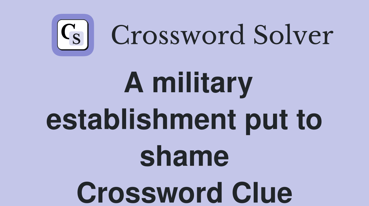 A military establishment put to shame Crossword Clue