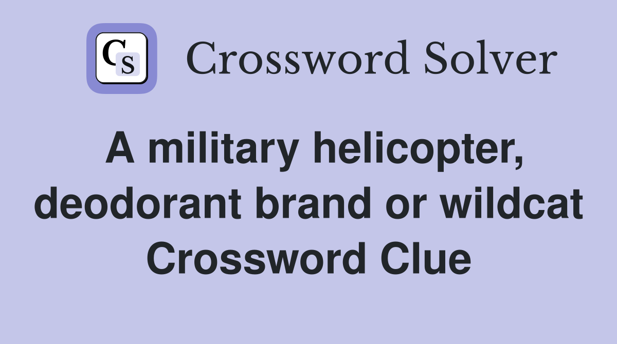 A military helicopter, deodorant brand or wildcat Crossword Clue